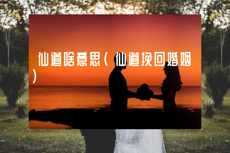 仙道啥意思（仙道挽回婚姻）
