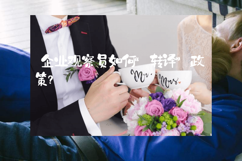 企业观察员如何“转译”政策？
