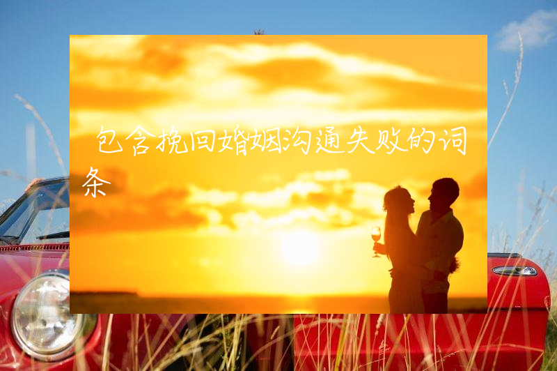 包含挽回婚姻沟通失败的词条