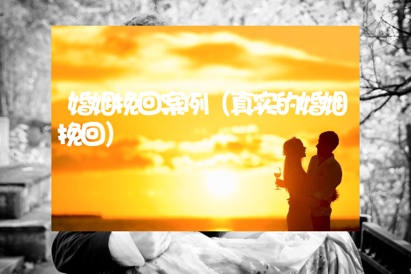婚姻挽回案例（真实的婚姻挽回）