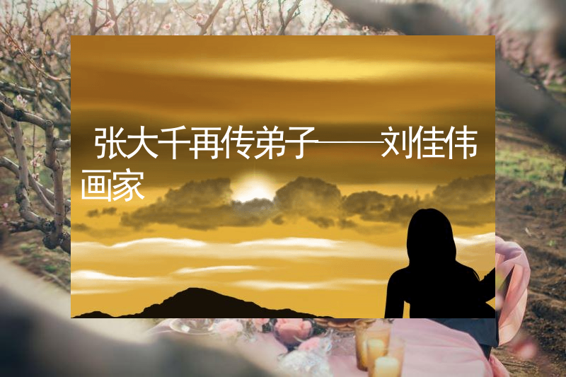 张大千再传弟子——刘佳伟画家
