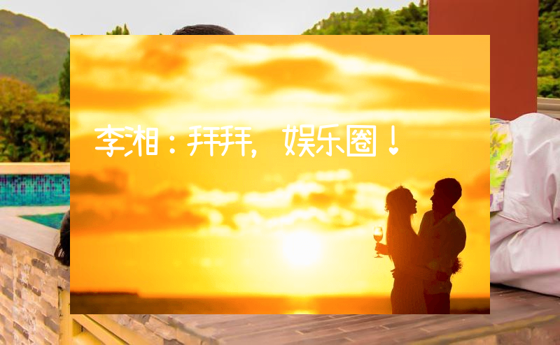 李湘：拜拜，娱乐圈！