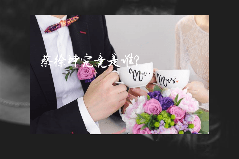 蔡徐坤究竟是谁？