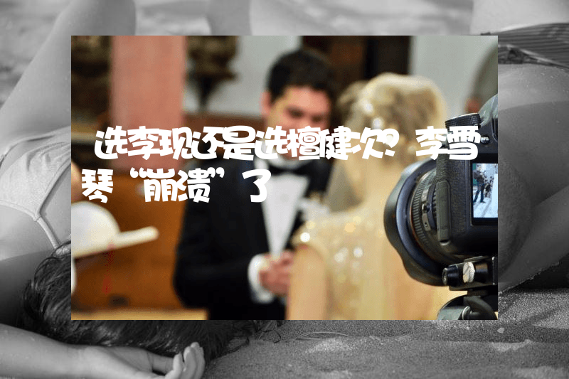 选李现还是选檀健次？李雪琴“崩溃”了