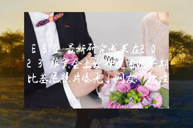 ESG最新研究成果在2023服贸会上发布虞书欣早期比基尼照片曝光！网友：她性感火辣不止眼睛大